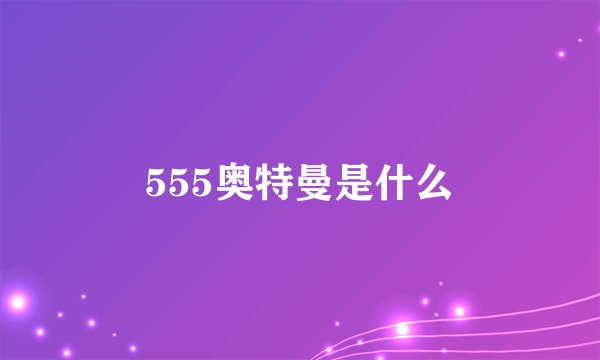 555奥特曼是什么