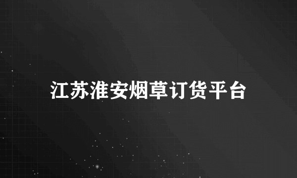 江苏淮安烟草订货平台