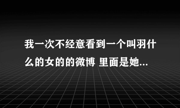 我一次不经意看到一个叫羽什么的女的的微博 里面是她和她的弟弟的爱情 姐弟恋 谁知道地址 帮我发过来 谢谢