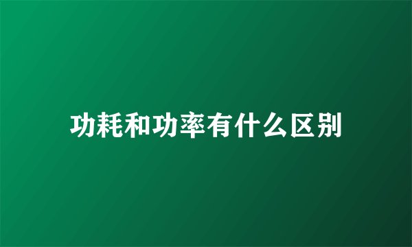 功耗和功率有什么区别