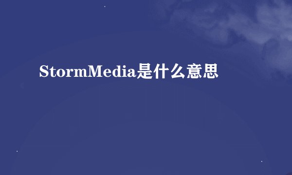 StormMedia是什么意思