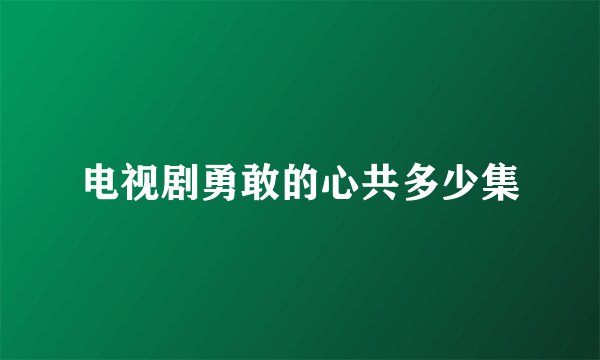 电视剧勇敢的心共多少集
