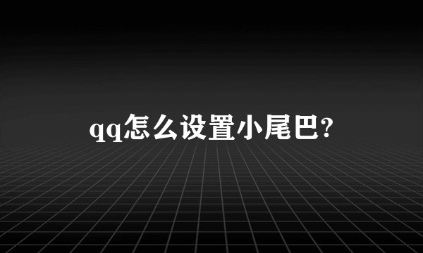qq怎么设置小尾巴?