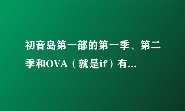 初音岛第一部的第一季、第二季和OVA（就是if）有什么联系？
