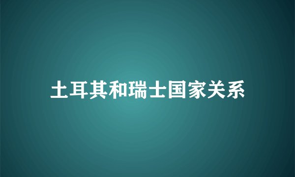 土耳其和瑞士国家关系