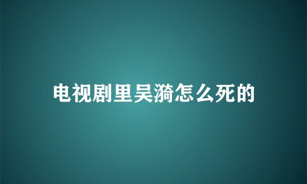 电视剧里吴漪怎么死的