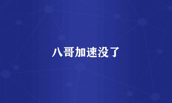 八哥加速没了