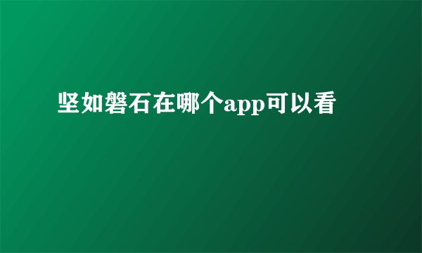 坚如磐石在哪个app可以看