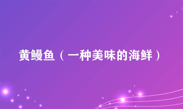 黄鳗鱼（一种美味的海鲜）
