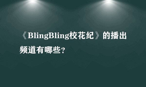 《BlingBling校花纪》的播出频道有哪些？