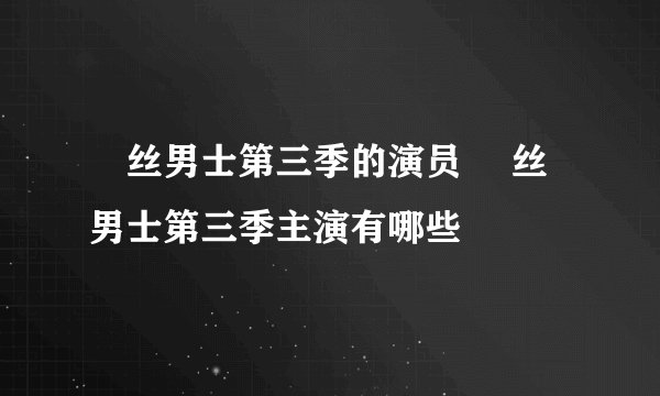 屌丝男士第三季的演员 屌丝男士第三季主演有哪些