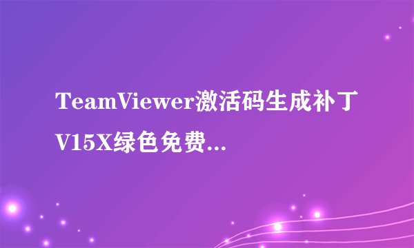TeamViewer激活码生成补丁V15X绿色免费版TeamViewer激活码生成补丁V15X绿色免费版功能简介