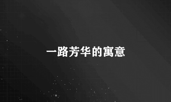 一路芳华的寓意