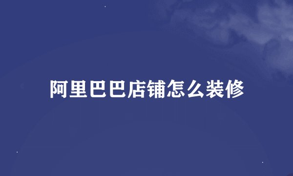 阿里巴巴店铺怎么装修