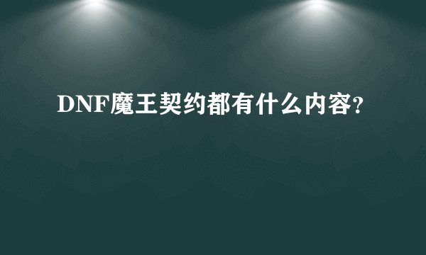 DNF魔王契约都有什么内容？