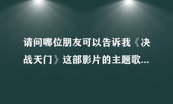 请问哪位朋友可以告诉我《决战天门》这部影片的主题歌叫什么名字？