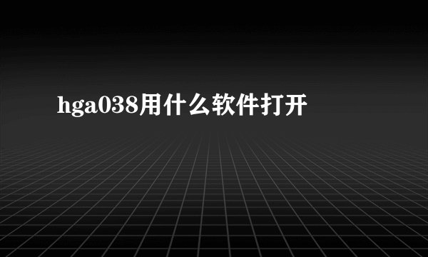 hga038用什么软件打开