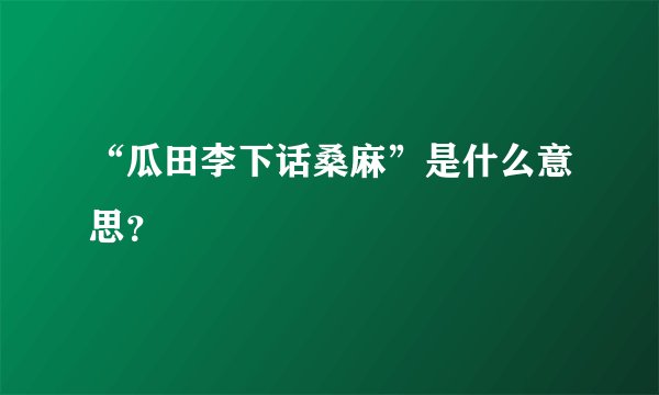 “瓜田李下话桑麻”是什么意思？