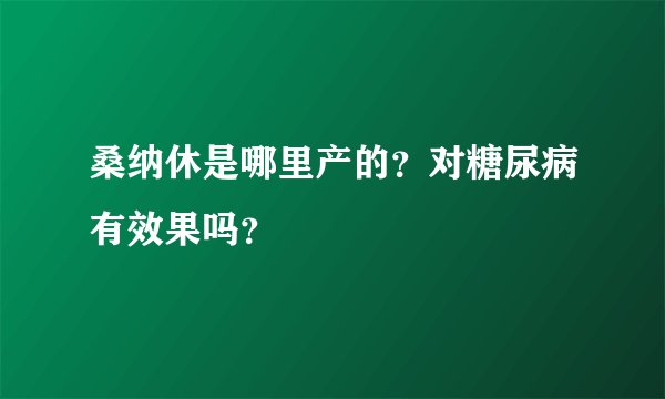 桑纳休是哪里产的？对糖尿病有效果吗？