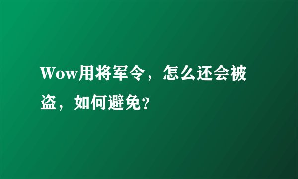 Wow用将军令，怎么还会被盗，如何避免？