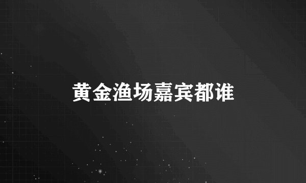 黄金渔场嘉宾都谁