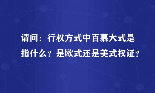 请问：行权方式中百慕大式是指什么？是欧式还是美式权证？