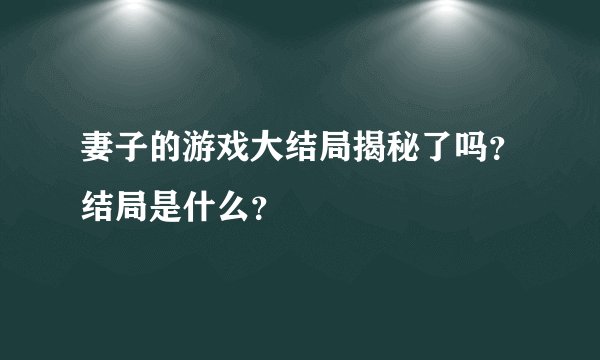 妻子的游戏大结局揭秘了吗？结局是什么？