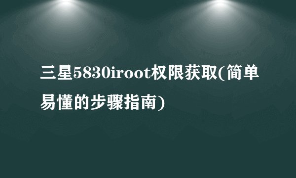 三星5830iroot权限获取(简单易懂的步骤指南)
