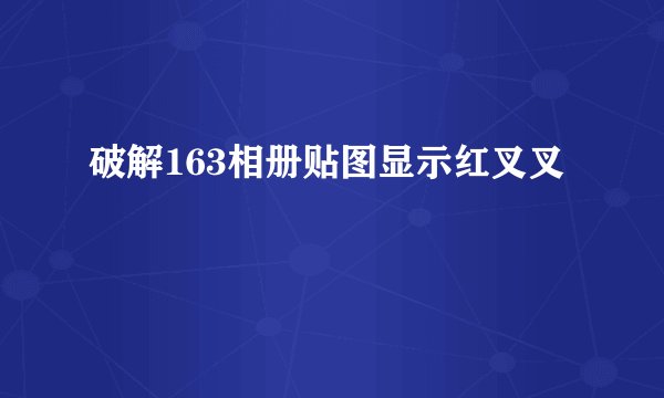 破解163相册贴图显示红叉叉