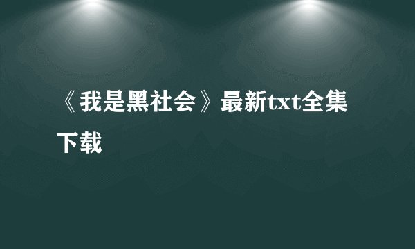 《我是黑社会》最新txt全集下载