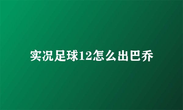 实况足球12怎么出巴乔