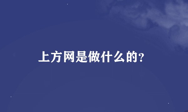 上方网是做什么的？