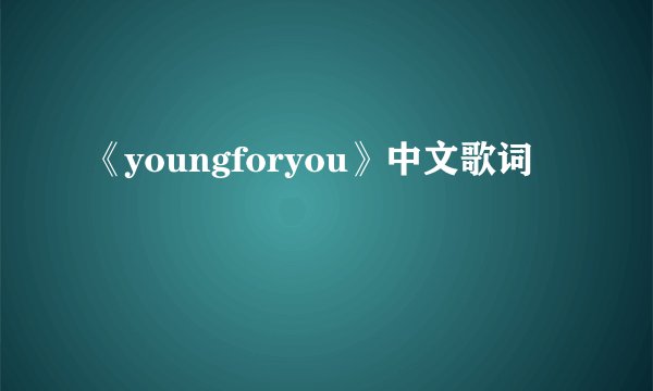 《youngforyou》中文歌词