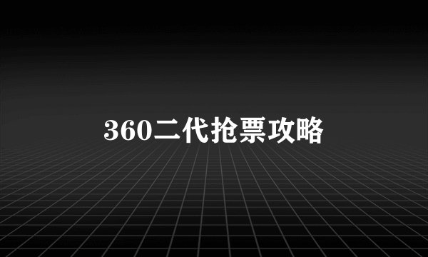 360二代抢票攻略