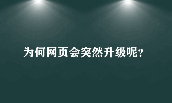 为何网页会突然升级呢？