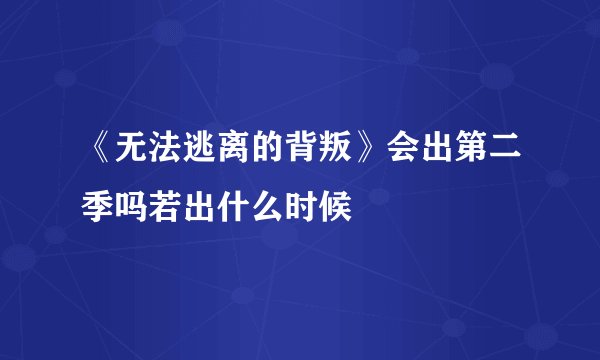 《无法逃离的背叛》会出第二季吗若出什么时候