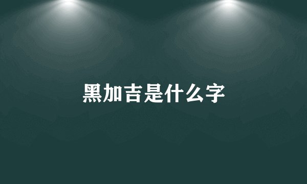 黑加吉是什么字