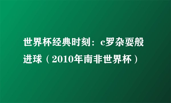世界杯经典时刻：c罗杂耍般进球（2010年南非世界杯）