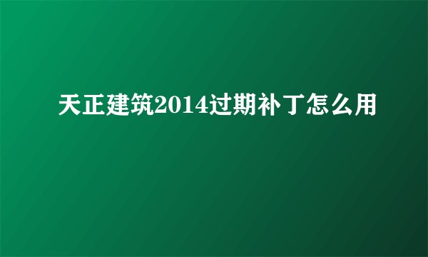 天正建筑2014过期补丁怎么用