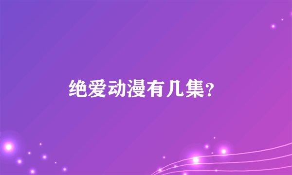 绝爱动漫有几集？