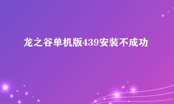 龙之谷单机版439安装不成功