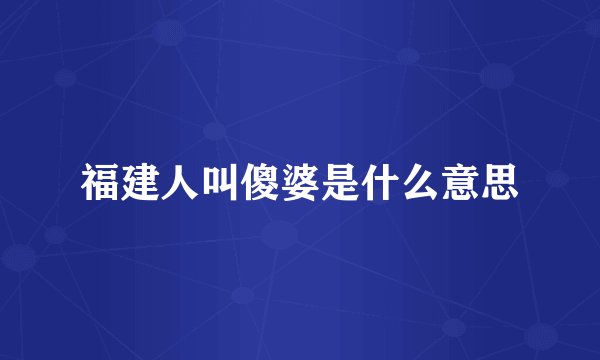 福建人叫傻婆是什么意思