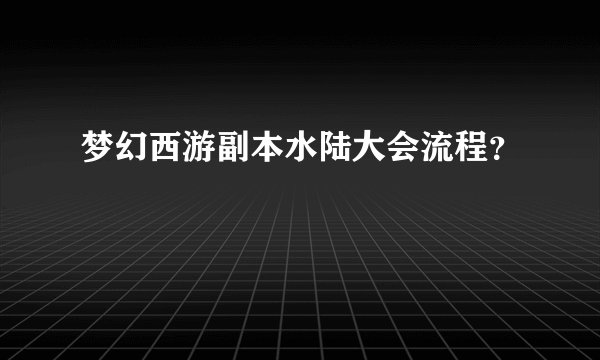 梦幻西游副本水陆大会流程？