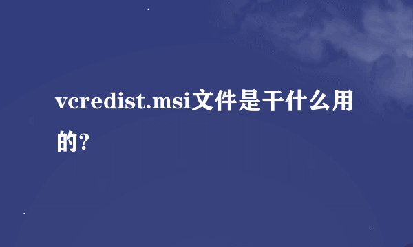 vcredist.msi文件是干什么用的?