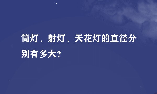 筒灯、射灯、天花灯的直径分别有多大？