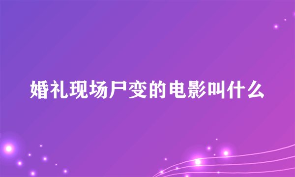 婚礼现场尸变的电影叫什么