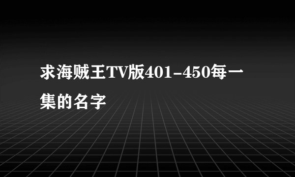 求海贼王TV版401-450每一集的名字