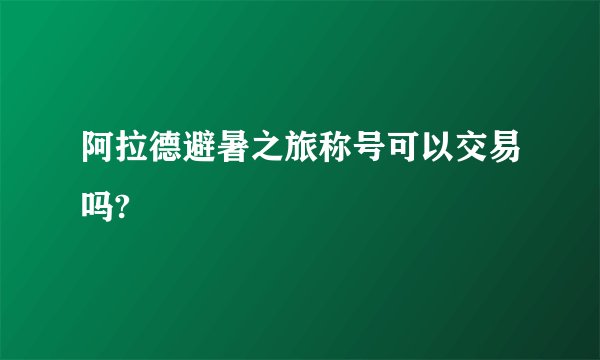 阿拉德避暑之旅称号可以交易吗?