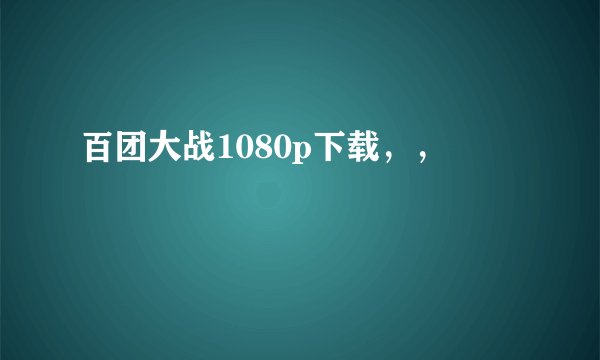 百团大战1080p下载，，