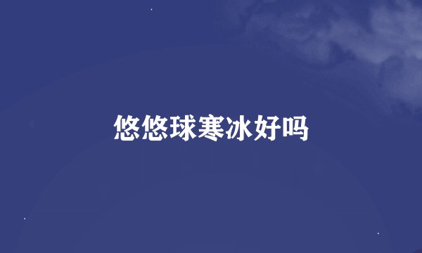 悠悠球寒冰好吗